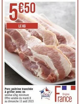 porc poitrine tranchée à griller à 5€50 le kg - 2kg minimum - valable du 8 au 13 août 2023 - he porca français - origine france.