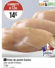 filets de poulet casino sun&grill volaille française à 11,667€/kg: barquette de 12kg à 14€ avec sachet d'herbes 1.2kg.