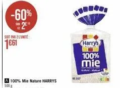 -60%  te 25  soit par 2 lunite:  1€61  harrys  100% mie  nature 