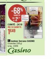 Promo -68% : Jambon Serrano Casino 6 tranches à 2€19/unité, Carottes Casino 2 Max 2€19/2, Herring Casino 1649 2€19/Lekg.