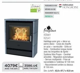 envie d'un feu de cheminée? r2541 ronky à 9 kw, habillage acier, décor en +, rendement 80,4%, à 4079€ (ou 3586,12€ avec tva 5.5%)! fab. hongroise.