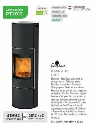 énergea+ fireplace rondin verre k6031 compatible rt2012, 33cm de puissance kw, 82% de rendement - habillage acier - promo 3199€ + tva 20 & 5,5%!