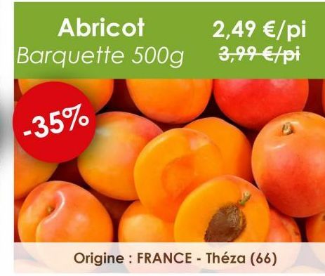 Abricot Barquette 500g  -35%  2,49 €/pi 3,99 €/pi 