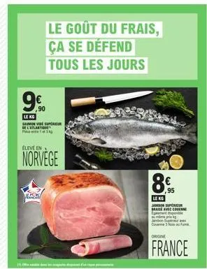 le saumon super de l'atlantique - 9,90€ le kg - jambon supérieur avec coe egement espont k non pa con 33 ou um ori.