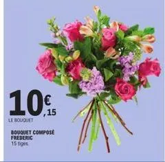 10€  ,15  le bouquet  bouquet composé frederic 15 tiges 