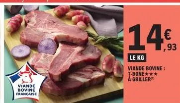 víande bovine française  14  le kg  viande bovine: t-bone***  à griller  ,93 