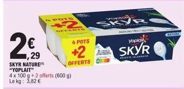 yoplait skyr nature - 4 pots + 2 offerts: 600 g pour 3,82 € - promo spéciale 2 pour 4 !