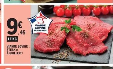 9€  45  le kg  viande bovine: steak* a griller(¹)  viande bovine française 