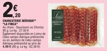 la finca : 1,20 € - chorizo/saucisson ou lomo/jambon ibérique à choisir! 27,50 €/kg