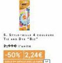 5. STYLO-BILLE 4 COULEURS TIE AND DY "BiG"  2,99€ l'unité  -50% 2,24€ 