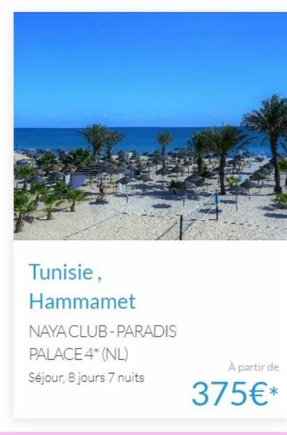 vivez votre rêve à hammamet, tunisie - offre exclu 4* naya club-paradis palace : 8 jours/7 nuits à partir de 375€*