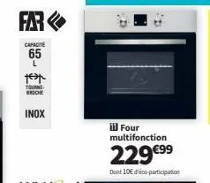 four multifonction inox far 65 l - test tourne broche - 229 €⁹⁹ + 10 € eco-participation.