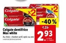 -colgate max white : -40% ! optic, charbon actif et one 561141/5619142/5619140 à partir de 2.93€.