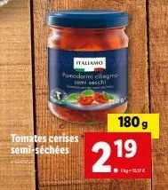 tomates cerises semi-séchées italiamo - 180g - 11,17€ - promo 219kg