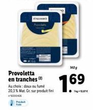 Promo : Dégustez la Provoletta en tranches ITALIANO Provokat - Doux ou Fumé - 20,3 % Mat. Gr. sur produit fini - 140g - 169 !