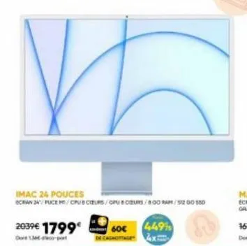 promo ! économisez 60€ sur l'imac 24 pouces avec 34'' écran, cpub, 8go ram et 5200 cagmottag ! 2039€ 1799€.