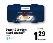 dégustez italiamo dessert al caramello : 2x100g de gâteau à la crème nappé au caramel à 7.29€.