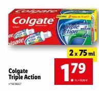 algate(  olgare  Colgate  Colgate Triple Action  ction  7.79  IL-B  2x 75ml  