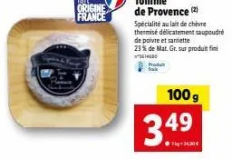 tomme de provence au lait de chèvre : promo -23% - mat.gr. 5614680 - 100g - prix tig 34,90€.