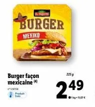 découvrez le tequit burger mexiko : 225g, 2,49€, 1kg à 11,07€ ! la burguer mexicaine selon vos envies !