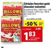 céréales fourrées goût chocolat-noisettes : 50% de réduction ! 750 g à 3,66 €, pillows à 5,49 €.