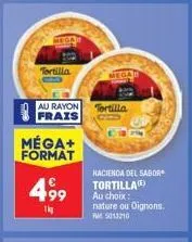 mega tortilla : tassez le plaisir dans votre cuisine ! 1kg, €4,99. nature ou digonons, hacienda del sabor.