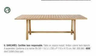 table barcares en acacia massit - éco-p. incluse - meuble coloris teck blanchi - conforme en 581-1 & 3 - 230x110x75cm - 499€.