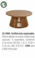 table baya certifiée bois responsable 80xh40cm - finition base aqueuse - en 581-1 & 3.0 - ret 218.731 - 349€ - 2,80€ vico-part.