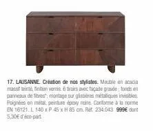 meuble en acacia massif: «17. lausanne» - teinté, vernis, façade gravée, poignées métalliques!