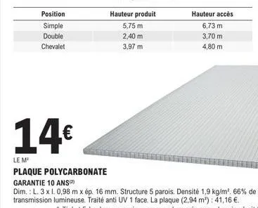 position simple 14€ : double chevalet 5,75m/2,40m/3,97m + plaque polycarbonate 10 ans - garantie 10 ans