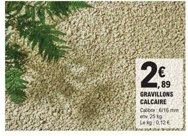 € 1,89  GRAVILLONS CALCAIRE  Calibre: 6/16 mm  env. 25 kg. Le kg: 0,12 €. 