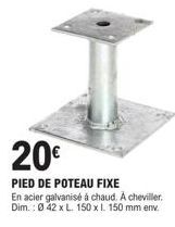 Pied de Poteau Fixe En Acier Galvanisé à Chaud : 20€ - L. 150 x H. 150 mm. Cheviller !