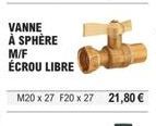 VANNE  SPHÈRE  À  M/F ÉCROU LIBRE  M20 x 27 F20 x 27 21,80 € 