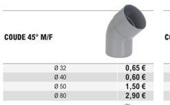 COUDE 45° M/F  0 32  Ø 40  0:50  0 80  0,65 €  0,60 €  1,50 €  2,90 € 