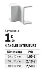 promo : quatre angles intérieurs à prix économiques, à partir de 1€ ! produit : dimensions 20 x 10 mm, 30 x 10 mm, 40 x 17 mm.
