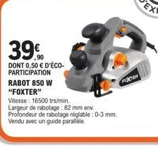 rabot foxter 850w 16500 trs/min - 82mm profondeur 0-3mm - 39.90€ - eco-participation 0.50€