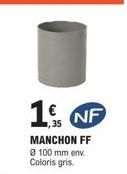 1. NF  MANCHON FF Ø 100 mm env. Coloris gris 