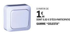 À PARTIR DE  1,90  DONT 0,02 € D'ÉCO-PARTICIPATION GAMME "CELESTA" 