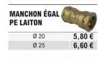 ø 20  ø 25  manchon égal pe laiton  5,80 €  6,60 € 