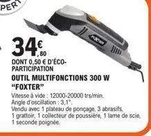 foxter : outil multifonctions 300 w - 12000-20000 trs/min, angle d'oscillation 3,1 - avec 1 plateau de ponçage, 3 abrasifs, 1 grattoir, 1 coll. - prix + 0,50 € éco-participation!