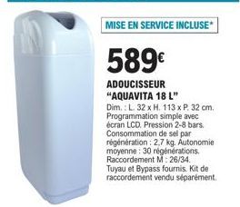 MISE EN SERVICE INCLUSE : Achetez l'Adoucisseur AQUAVITA 18L dès 589€ ! Pression 2-8 bars, Consommation de sel 2,7 kg.