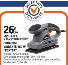 ponceuse vibrante foxter 150w - vitesse : 12000 osc/min - avec double système de fixation à 26% de réduction + 0,50€ éco-participation !