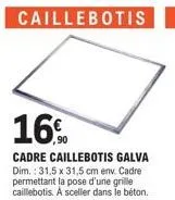 caillebotis galva 16% de réduction - 31,5 x 31,5 cm. posez dans le béton!