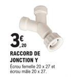 3,00  RACCORD DE JONCTION Y Écrou femelle 20 x 27 et écrou mâle 20 x 27. 