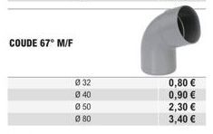 COUDE 67° M/F  032  Ø 40  0 50  080  0,80 € 0,90 € 