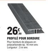 profilé pour bordure en polycarbonate à 26€ - 3 m - ép. 16 mm.
