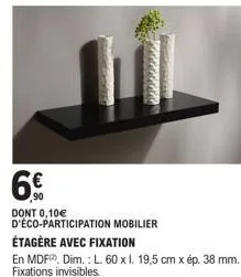 étagère mdf fixations invisibles - 60x19,5cm - 6€ (dont 0,10€ d'éco-participation)