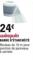 promo ! rouleau de bande d'étanchéité wirquin 10m - 24€ ! parfait pour jonction de panneaux à carreler.