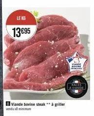 steaks à griller bovins de france à 13,95€. 8 minimum. qualité et saveur garanties!