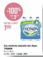 bénéficiez de -100% sur l'eau minérale naturelle des alpes thonon 11l/1,61€ - 6x11 (61) litre: 0640, unité: 2641.